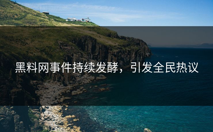黑料网事件持续发酵，引发全民热议