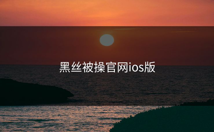 黑丝被操官网ios版